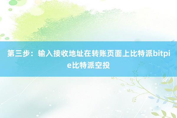 第三步：输入接收地址在转账页面上比特派bitpie比特派空投