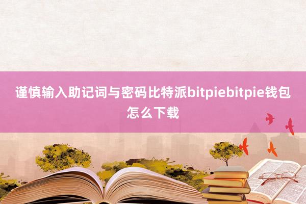 谨慎输入助记词与密码比特派bitpiebitpie钱包怎么下载