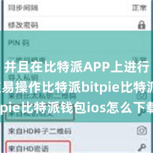 并且在比特派APP上进行快速的交易操作比特派bitpie比特派钱包ios怎么下载