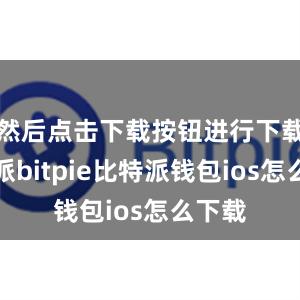 然后点击下载按钮进行下载比特派bitpie比特派钱包ios怎么下载