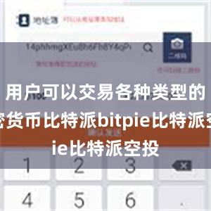 用户可以交易各种类型的加密货币比特派bitpie比特派空投