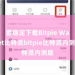 要稳定下载Bitpie Wallet比特派bitpie比特派内测版