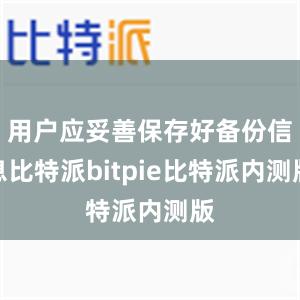 用户应妥善保存好备份信息比特派bitpie比特派内测版