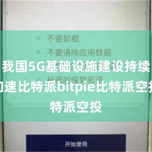 我国5G基础设施建设持续加速比特派bitpie比特派空投