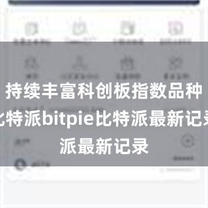 持续丰富科创板指数品种比特派bitpie比特派最新记录