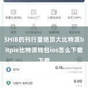 SHIB的刊行量绝顶大比特派bitpie比特派钱包ios怎么下载