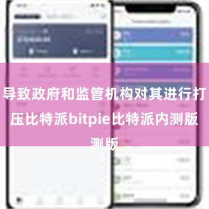 导致政府和监管机构对其进行打压比特派bitpie比特派内测版