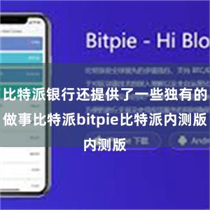 比特派银行还提供了一些独有的做事比特派bitpie比特派内测版