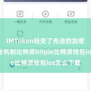 IMToken经受了先进的加密时代和安全机制比特派bitpie比特派钱包ios怎么下载