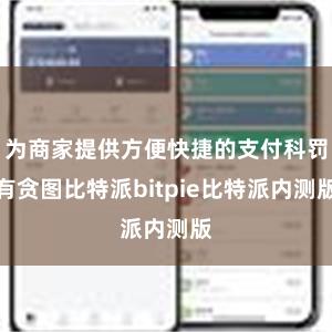 为商家提供方便快捷的支付科罚有贪图比特派bitpie比特派内测版