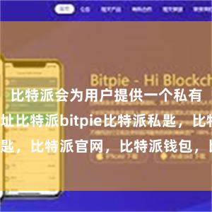 比特派会为用户提供一个私有的充值地址比特派bitpie比特派私匙，比特派官网，比特派钱包，比特派下载