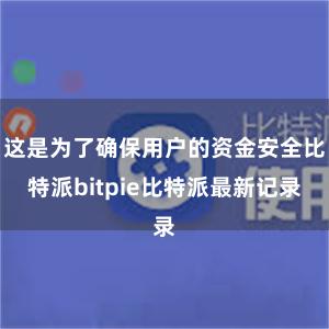 这是为了确保用户的资金安全比特派bitpie比特派最新记录