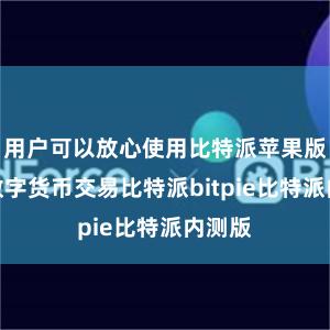 用户可以放心使用比特派苹果版进行数字货币交易比特派bitpie比特派内测版